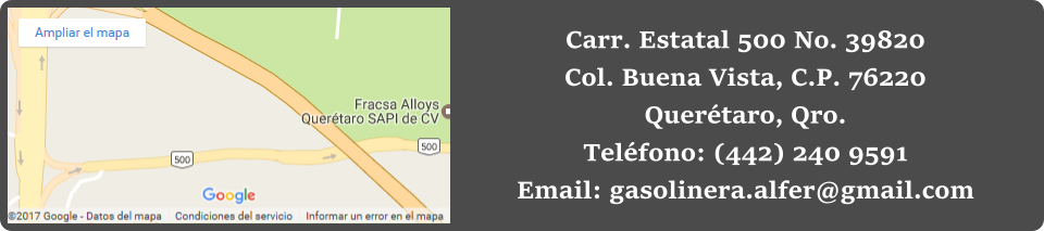 Carr. Estatal 500 No. 39820 Col. Buena Vista, C.P. 76220 Querétaro, Qro. Teléfono: (442) 240 9591 Email: gasolinera.alfer@gmail.com