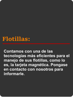 Flotillas: Contamos con una de las tecnologías más eficientes para el manejo de sus flotillas, como lo es, la tarjeta magnética. Pongase en contacto con nosotros para informarle.